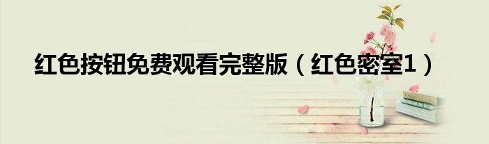 红色按钮免费观看完整版（红色密室1）