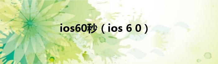 ios60秒（ios 6 0）