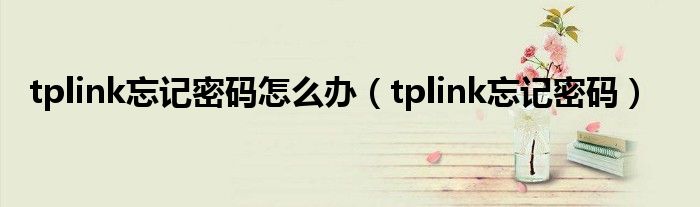 tplink忘记密码怎么办（tplink忘记密码）