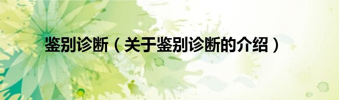 鉴别诊断（关于鉴别诊断的介绍）