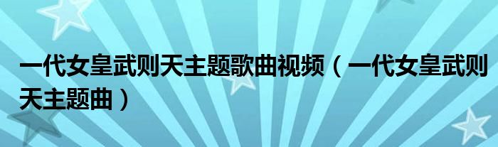 一代女皇武则天主题歌曲视频（一代女皇武则天主题曲）