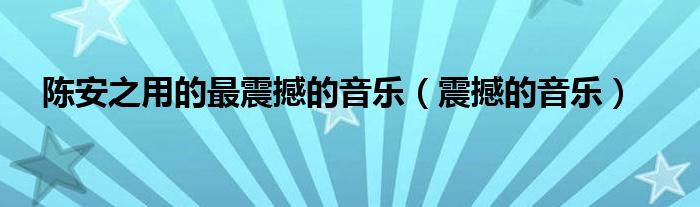 陈安之用的最震撼的音乐（震撼的音乐）