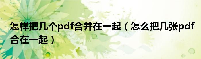 怎样把几个pdf合并在一起（怎么把几张pdf合在一起）