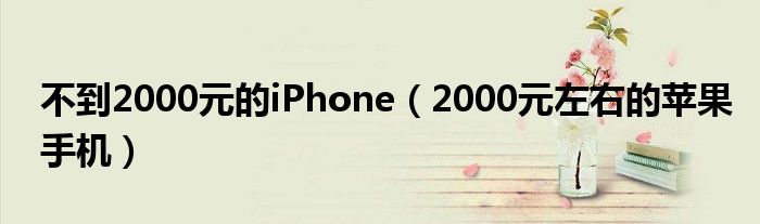 不到2000元的iPhone(2000元左右的苹果手机)