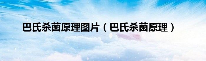 巴氏杀菌原理图片（巴氏杀菌原理）