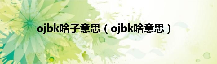 ojbk啥子意思（ojbk啥意思）